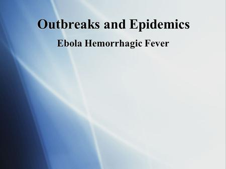 Outbreaks and Epidemics Ebola Hemorrhagic Fever. Ebola facts and origins  Ebola hemorrhagic fever is a severe, often-fatal disease in humans and nonhuman.