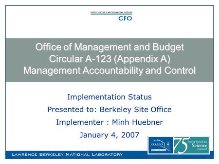 Implementation Status Presented to: Berkeley Site Office Implementer : Minh Huebner January 4, 2007 Office of Management and Budget Circular A-123 (Appendix.