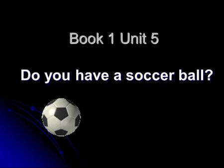 Book 1 Unit 5 Do you have a soccer ball? Do you know them? soccer ball basketbal l baseball baseball bat ping-pong bat badminton racket shuttlecock.
