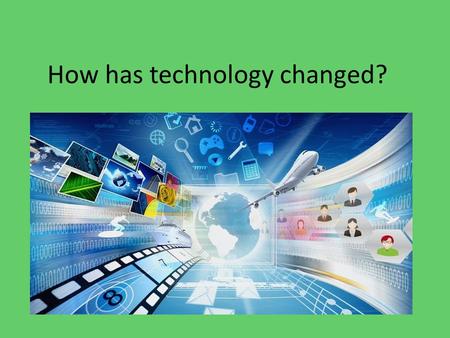 How has technology changed?. New, better and more efficient things are created every day Each year automobiles receive technological improvements. New.
