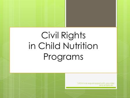 Civil Rights in Child Nutrition Programs USDA is an equal opportunity provider and employer.