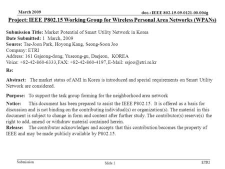 Doc.: IEEE 802.15-09-0121-00-004g Submission ETRI March 2009 Slide 1 Project: IEEE P802.15 Working Group for Wireless Personal Area Networks (WPANs) Submission.