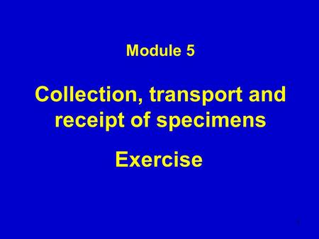 Module 5 Collection, transport and receipt of specimens Exercise 1.
