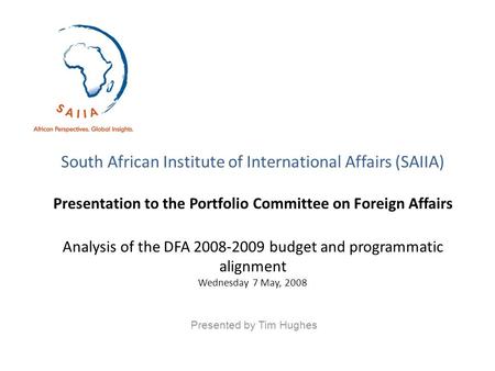 South African Institute of International Affairs (SAIIA) Presentation to the Portfolio Committee on Foreign Affairs Analysis of the DFA 2008-2009 budget.