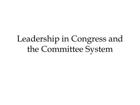 Leadership in Congress and the Committee System. House of Representatives Speaker of the House 1. Presides over the House. 2. Appoints select committees.