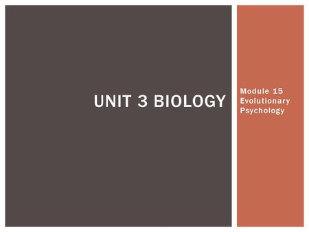 Module 15 Evolutionary Psychology UNIT 3 BIOLOGY.