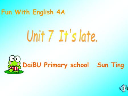 Fun With English 4A Unit 7 It's late. DaiBU Primary school Sun Ting.