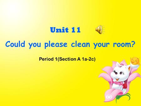 Unit 11 Could you please clean your room? Period 1(Section A 1a-2c)