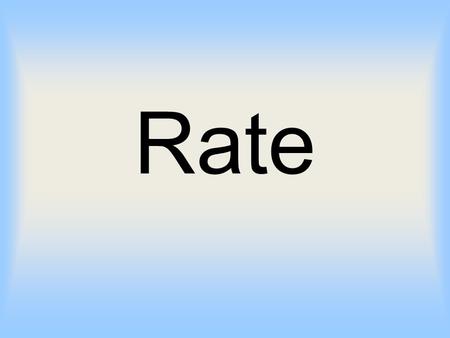 Rate. Some definitions A rate is a special kind of ratio, indicating a relationship between two measurements A magnitude or frequency relative to a time.