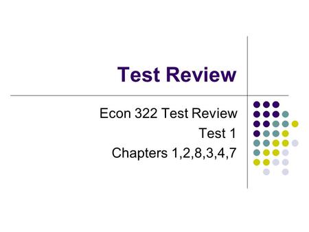 Test Review Econ 322 Test Review Test 1 Chapters 1,2,8,3,4,7.