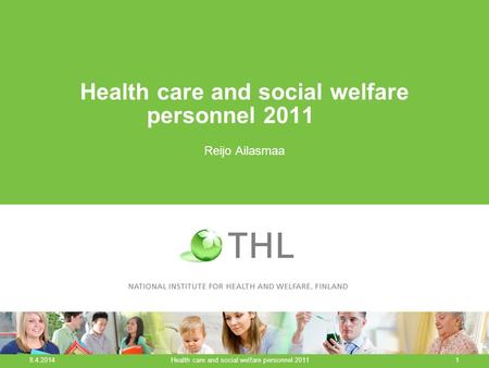 Health care and social welfare personnel 2011 Reijo Ailasmaa 8.4.2014 Health care and social welfare personnel 20111.