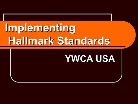 Implementing Hallmark Standards YWCA USA. YWCA Hallmarks Eliminating racism Advancing women’s economic empowerment.
