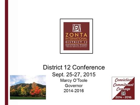 District 12 Conference Sept. 25-27, 2015 Marcy O’Toole Governor 2014-2016.