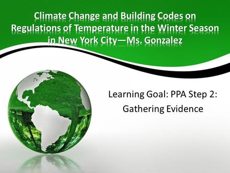 Learning Goal: PPA Step 2: Gathering Evidence. Review of: – Steps in Public Policy Analyst Process – Climate in your Community: Changes in Temperature.