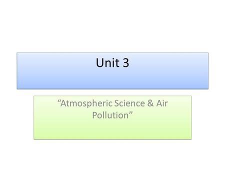 Unit 3 “Atmospheric Science & Air Pollution”. Atmosphere Atmosphere – thin layer of gases that surround the earth; composed of 5 sub layers – 1. Troposphere.