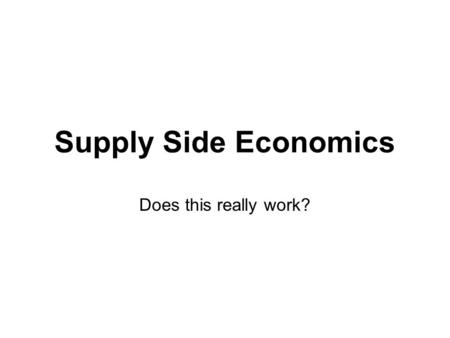 Supply Side Economics Does this really work?.