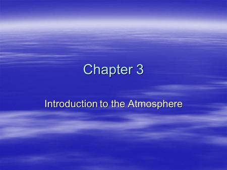 Chapter 3 Introduction to the Atmosphere.  Supplies oxygen for humans & animals  Supplies carbon dioxide (CO 2 ) for plants  Helps maintain water supply.