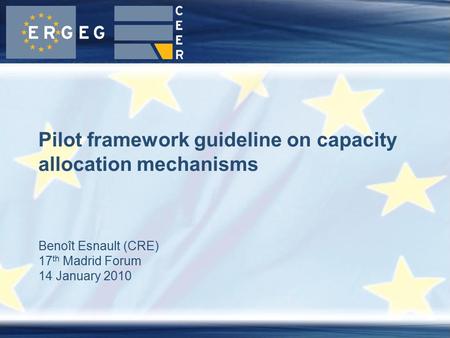 Benoît Esnault (CRE) 17 th Madrid Forum 14 January 2010 Pilot framework guideline on capacity allocation mechanisms.