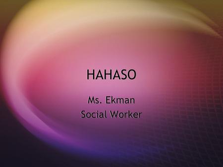 HAHASO Ms. Ekman Social Worker Ms. Ekman Social Worker.