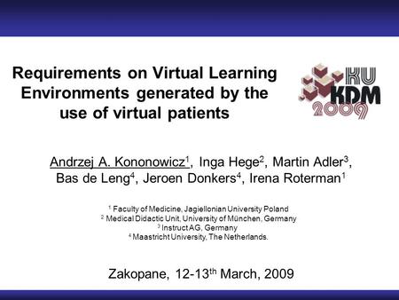 Requirements on Virtual Learning Environments generated by the use of virtual patients Andrzej A. Kononowicz 1, Inga Hege 2, Martin Adler 3, Bas de Leng.