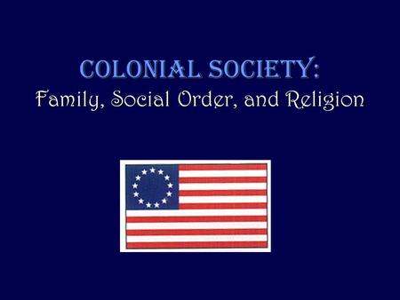 COLONIAL SOCIETY: Family, Social Order, and Religion.