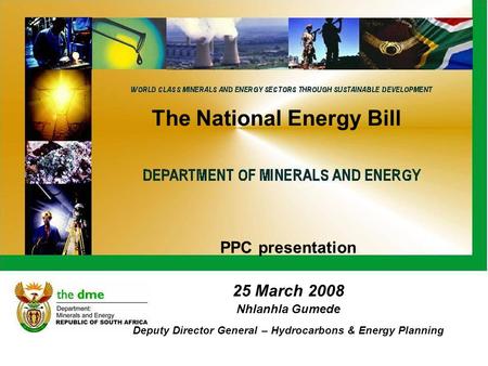 The National Energy Bill PPC presentation 25 March 2008 Nhlanhla Gumede Deputy Director General – Hydrocarbons & Energy Planning.