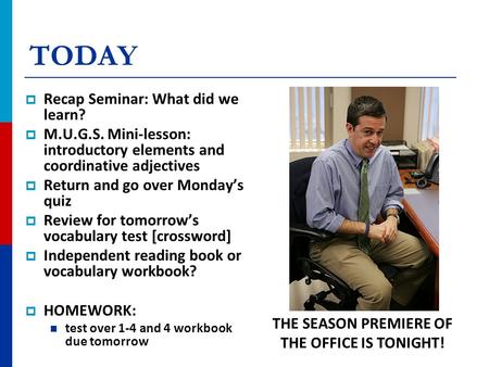 TODAY  Recap Seminar: What did we learn?  M.U.G.S. Mini-lesson: introductory elements and coordinative adjectives  Return and go over Monday’s quiz.