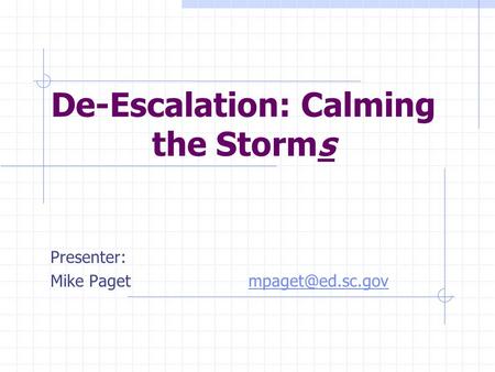 De-Escalation: Calming the Storms Presenter: Mike Paget