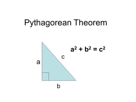 Pythagorean Theorem a b c a 2 + b 2 = c 2. Examples 12 5 c a 2 + b 2 = c 2 12 2 + 5 2 = c 2 144 + 25 = c 2 169 = c 2 c = 13.