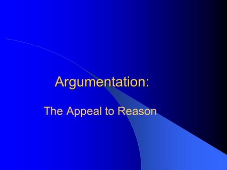 Argumentation: The Appeal to Reason. Argument A reasoned, logical way of asserting the soundness of a position, belief, or conclusion. Take a stand. Support.
