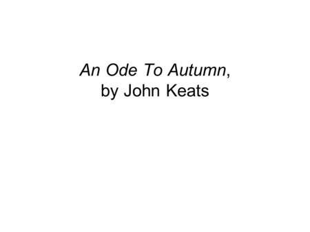 An Ode To Autumn, by John Keats