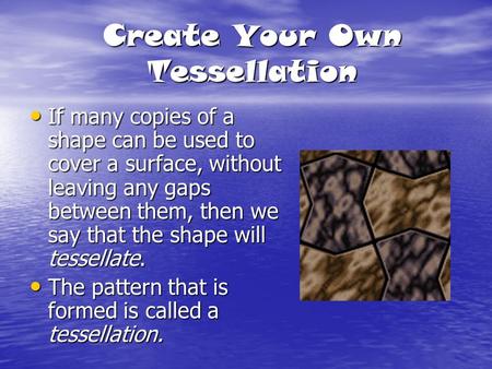 Create Your Own Tessellation If many copies of a shape can be used to cover a surface, without leaving any gaps between them, then we say that the shape.