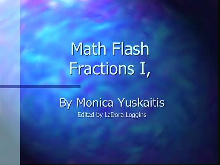 Math Flash Fractions I, By Monica Yuskaitis Edited by LaDora Loggins.