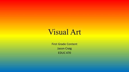 Visual Art First Grade Content Jason Craig EDUC 470.