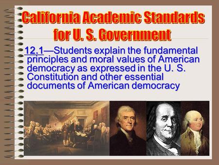12.1—Students explain the fundamental principles and moral values of American principles and moral values of American democracy as expressed in the U.