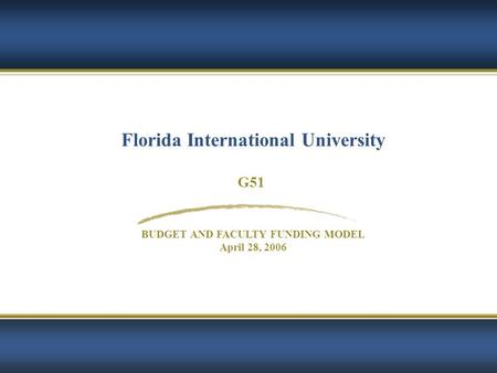 Florida International University G51 BUDGET AND FACULTY FUNDING MODEL April 28, 2006.