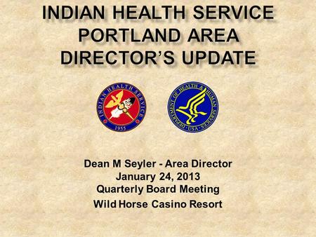 Dean M Seyler - Area Director January 24, 2013 Quarterly Board Meeting Wild Horse Casino Resort.
