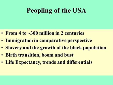 Peopling of the USA From 4 to ~300 million in 2 centuriesFrom 4 to ~300 million in 2 centuries Immigration in comparative perspectiveImmigration in comparative.