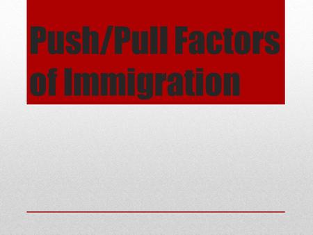 Push/Pull Factors of Immigration. Push factors are things or events that push people out of one place and to another. This is also known as emigration.