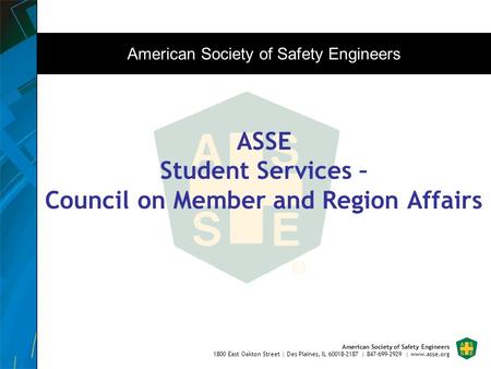 American Society of Safety Engineers 1800 East Oakton Street | Des Plaines, IL 60018-2187 | 847-699-2929 | www.asse.org ASSE Student Services – Council.