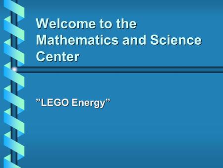 Welcome to the Mathematics and Science Center ”LEGO Energy”