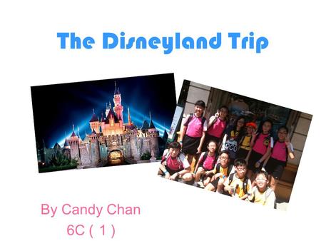 The Disneyland Trip By Candy Chan 6C ( 1 ). Last Thursday, we went to Disneyland ! I was so excited. After we arrived, we took a photo with Mickey! He.
