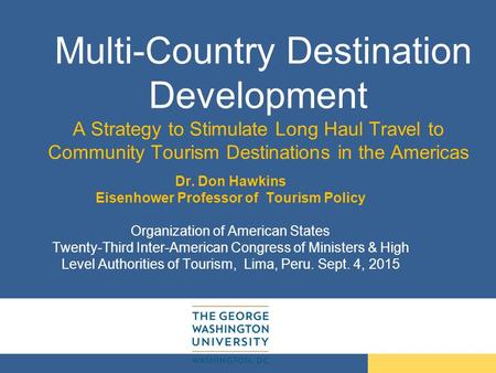 Multi-Country Destination Development A Strategy to Stimulate Long Haul Travel to Community Tourism Destinations in the Americas Dr. Don Hawkins Eisenhower.