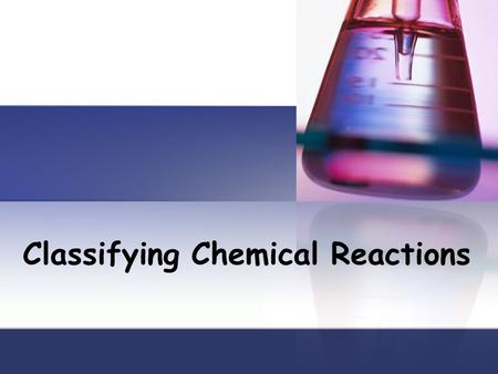 Classifying Chemical Reactions. Types of Reactions There are literally millions of chemical reactions that occur every day. Chemists have defined five.