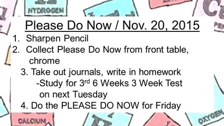 Please Do Now / Nov. 20, 2015 1.Sharpen Pencil 2.Collect Please Do Now from front table, chrome 3. Take out journals, write in homework -Study for 3 rd.