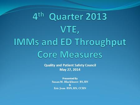 Quality and Patient Safety Council May 27, 2014 Presented By Susan M. Blackhurst BS, RN & Eric Jean BSN, RN, CCRN.