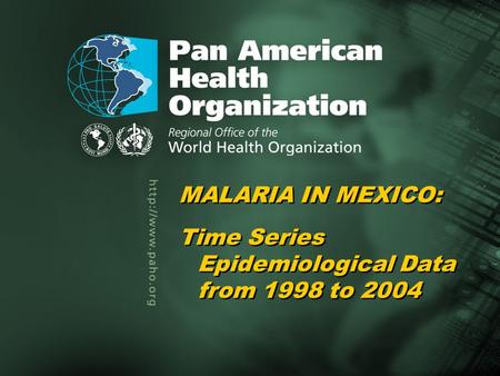 Pan American Health Organization Malaria in Mexico, 1998–20041... Title of the presentation Author Title of the presentation Author MALARIA IN MEXICO: