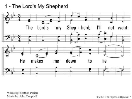 1 - The Lord's My Shepherd 1. The Lord's my Shepherd; I'll not want: