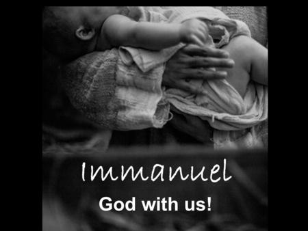 Immanuel God with us!.