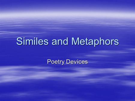Similes and Metaphors Poetry Devices Simile  A comparison using like or as  His feet were as big as boats.